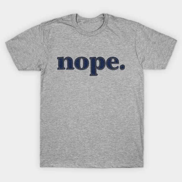 nope. T-Shirt by SCL1CocoDesigns